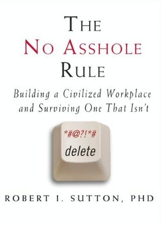 The No Asshole Rule - Robert I. Sutton